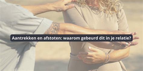 aantrekken afstoten vrouwen|Aantrekken en afstoten: Tips om dit patroon te doorbreken